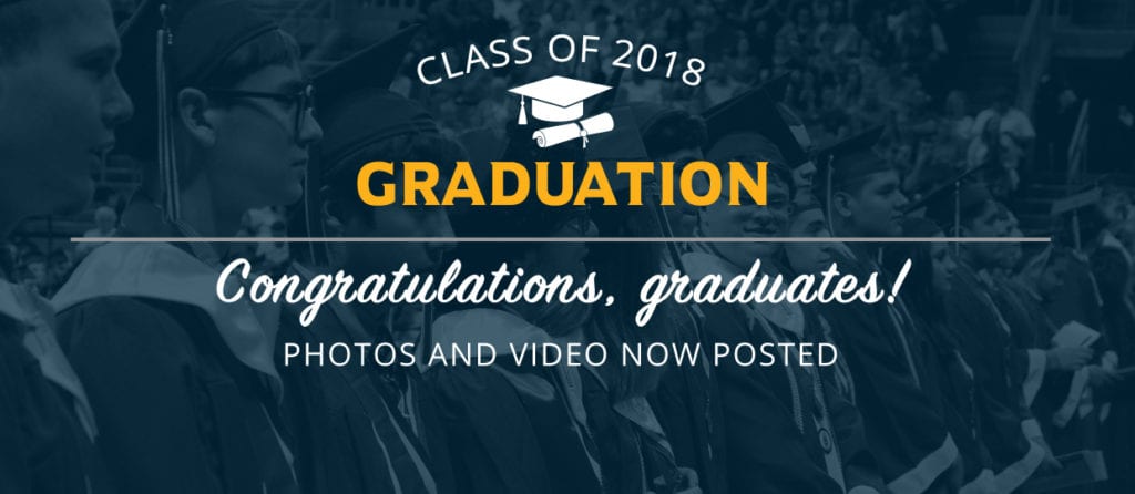 Class of 2018 Graduation: Congratulations, graduates! Photos and video now posted Class of 2018 Graduation: Congratulations, graduates! Photos and video now posted.
